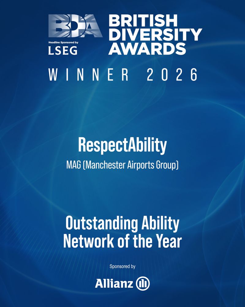 BDA BRITISH DIVERSITY AWARDS Headline Sponsored by LSEG WINNER 2026 Award Winner RespectAbility MAG (Manchester Airports Group) Award Category & Sponsor Outstanding Ability Network of the Year Sponsored by Allianz