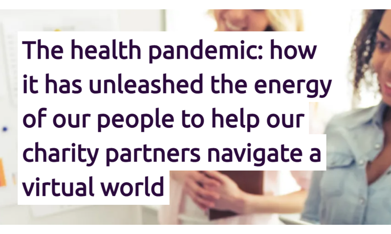 The health pandemic: how it has unleashed the energy of our people to help our charity partners navigate a virtual world